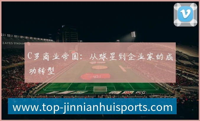 C罗商业帝国:从球星到企业家的成功转型
